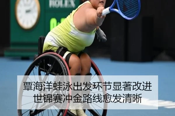 覃海洋蛙泳出发环节显著改进 世锦赛冲金路线愈发清晰 - OUBAOSPORTS